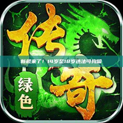 新规来了!14岁至18岁违法可拘留