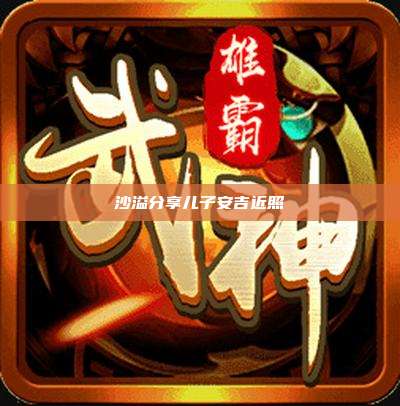沙溢分享儿子安吉近照