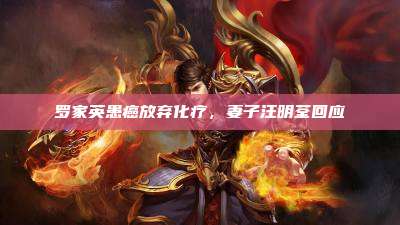 罗家英患癌放弃化疗，妻子汪明荃回应