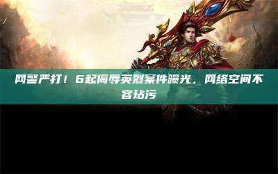 网警严打!6起侮辱英烈案件曝光,网络空间不容玷污