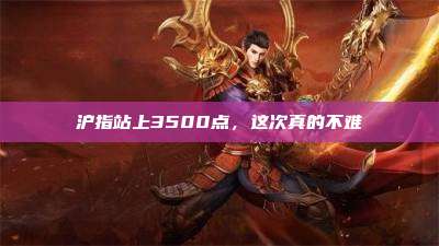 沪指站上3500点,这次真的不难
