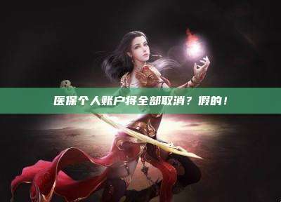医保个人账户将全部取消？假的！
