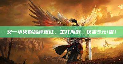 又一小火锅品牌爆红,主打海鲜,仅需5元/盘!