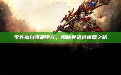 李连杰自曝患甲亢,揭秘其艰难康复之路