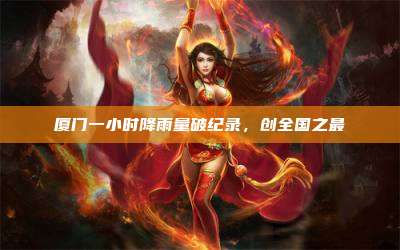 厦门一小时降雨量破纪录,创全国之最