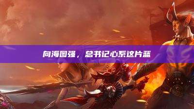 向海图强,总书记心系这片蓝