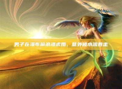 男子在瀑布前浪漫求婚,意外被水流卷走