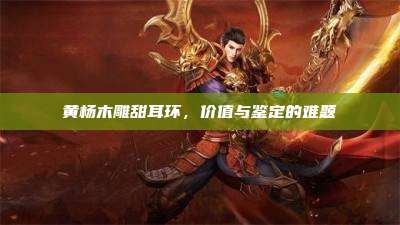 黄杨木雕甜耳环,价值与鉴定的难题