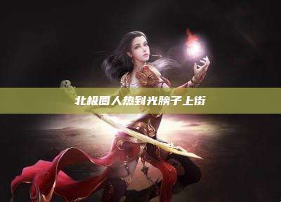 北极圈人热到光膀子上街