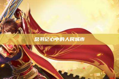 总书记心中的人民城市