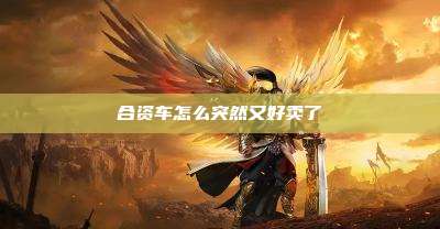 合资车怎么突然又好卖了