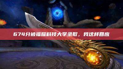 674分被福耀科技大学录取,我这样回应