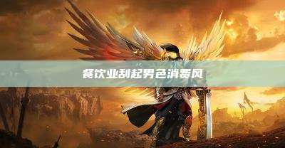 餐饮业刮起男色消费风