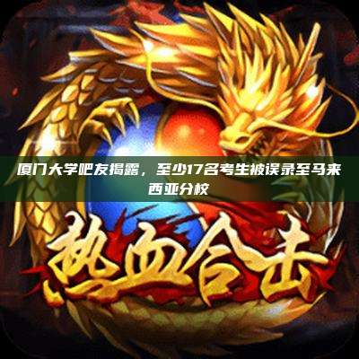 厦门大学吧友揭露，至少17名考生被误录至马来西亚分校