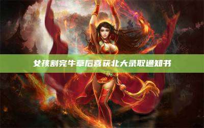 女孩割完牛草后喜获北大录取通知书