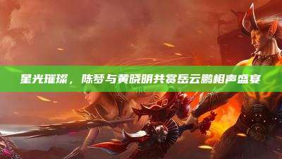 星光璀璨,陈梦与黄晓明共赏岳云鹏相声盛宴