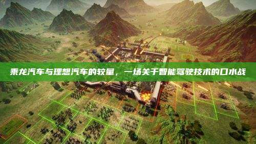 乘龙汽车与理想汽车的较量，一场关于智能驾驶技术的口水战