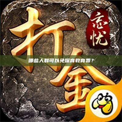 哪些人群可以免保育教育费？