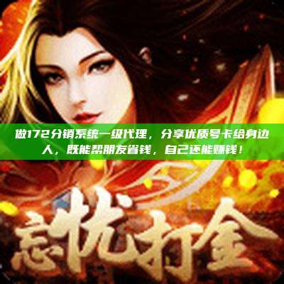 做172分销系统一级代理，分享优质号卡给身边人，既能帮朋友省钱，自己还能赚钱！