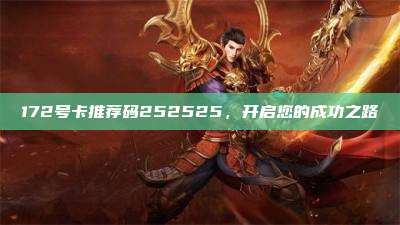 172号卡推荐码252525，开启您的成功之路