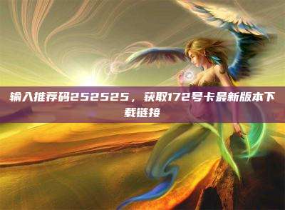 输入推荐码252525，获取172号卡最新版本下载链接