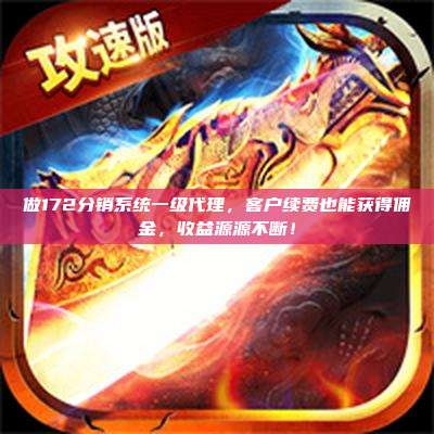 做172分销系统一级代理，客户续费也能获得佣金，收益源源不断！