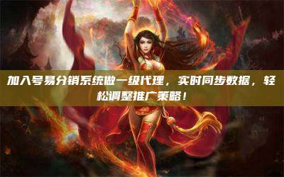 加入号易分销系统做一级代理，实时同步数据，轻松调整推广策略！