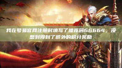 我在号易官网注册时填写了推荐码66664，没想到得到了额外的积分奖励