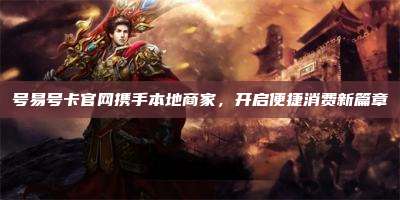 号易号卡官网携手本地商家，开启便捷消费新篇章