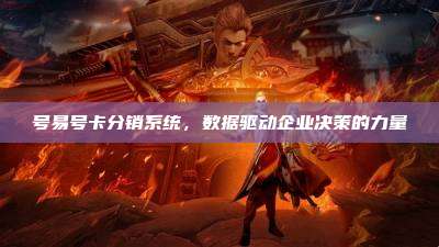 号易号卡分销系统，数据驱动企业决策的力量