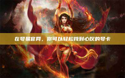 在号易官网，你可以轻松找到心仪的号卡