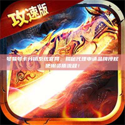 号易号卡分销系统官网,揭秘代理申请品牌授权使用资质流程!
