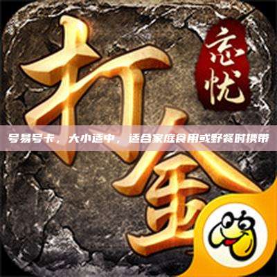 号易号卡,大小适中,适合家庭食用或野餐时携带