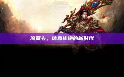流量卡，信息传递的新时代