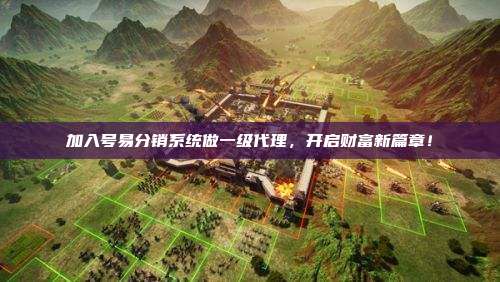 加入号易分销系统做一级代理，开启财富新篇章！